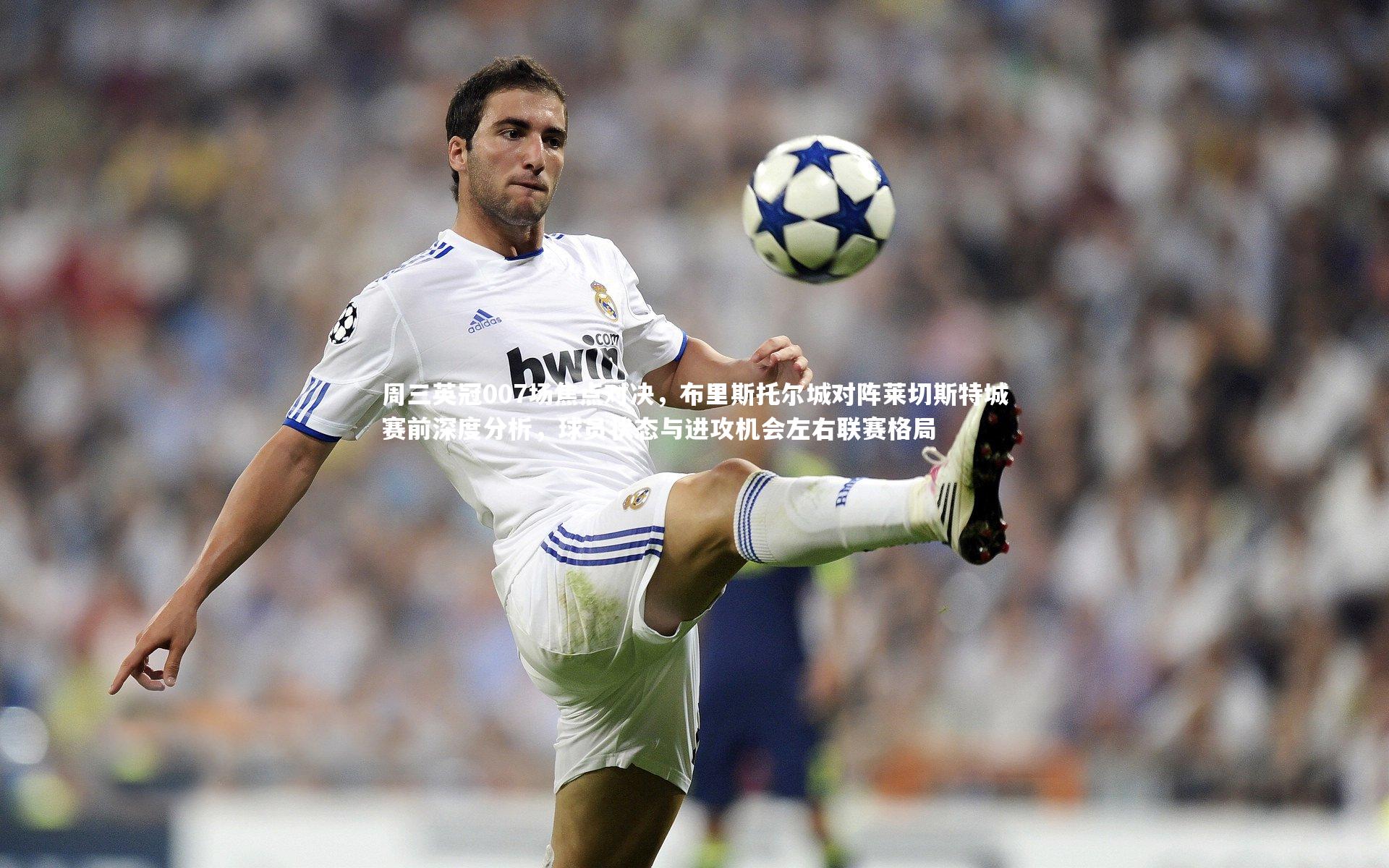 周三英冠007场焦点对决，布里斯托尔城对阵莱切斯特城赛前深度分析，球员状态与进攻机会左右联赛格局