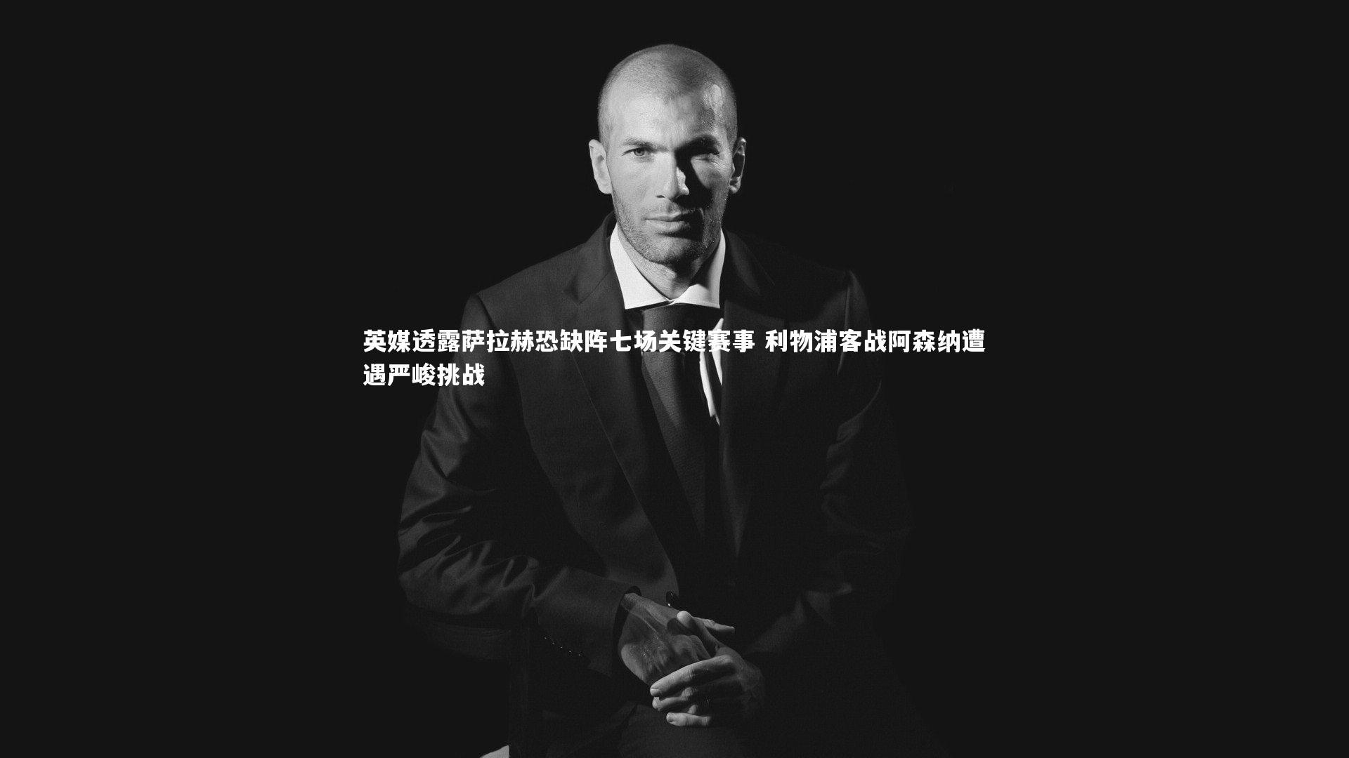 英媒透露萨拉赫恐缺阵七场关键赛事 利物浦客战阿森纳遭遇严峻挑战