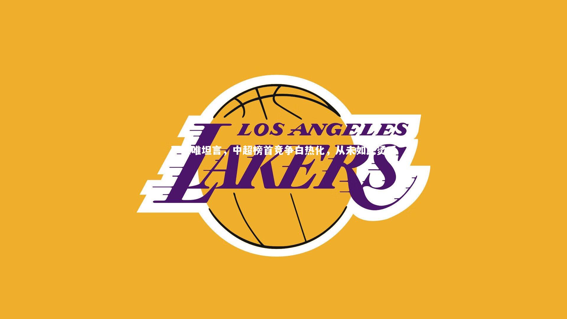 严益唯坦言,中超榜首竞争白热化,从未如此烫手